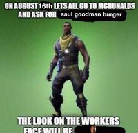 ON AUGUST 16th LETS ALL GO TO MCDONALDS AND ASK FOR saul goodman burger THE LOOK ON THE WORKERS FACE WILL BE A