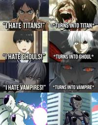 "I HATE TITANS!" TURNS INTO TITAN* "I HATE GHOULS!" *TURNS INTO GHOUL* "I HATE VAMPIRES!" *TURNS INTO VAMPIRE*