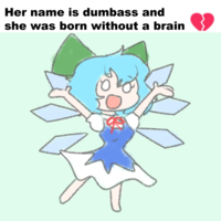 Her name is dumbass she was born without and a brain