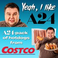 Yeah, I like A24 S A24-pack of hotdogs from COSTCO