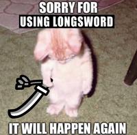 SORRY FOR USING LONGSWORD of IT WILL HAPPEN AGAIN