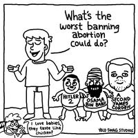What's the worst banning abortion could do? 答 Love babies, they taste like chicken! do HITLER 2 OSAMA BIN BABY (0, SECOND JAMES CORDEN YOLD SWAG STUDIOS