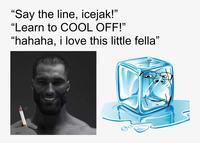 "Say the line, icejak!" "Learn to COOL OFF!" "hahaha, i love this little fella"