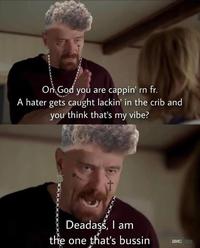 On God you are cappin' rn fr. A hater gets caught lackin' in the crib and you think that's my vibe? Deadass, I am the one that's bussin амср