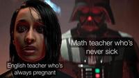 English teacher who's always pregnant Math teacher who's never sick