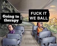 Going to therapy F--- IT U WE BALL G----