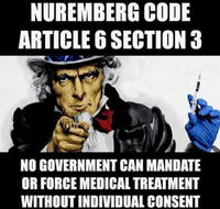 NUREMBERG CODE ARTICLE 6 SECTION 3 NO GOVERNMENT CAN MANDATE OR FORCE MEDICAL TREATMENT WITHOUT INDIVIDUAL CONSENT