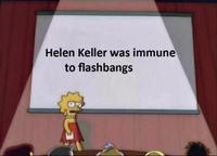Helen Keller was immune to flashbangs