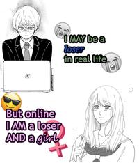 I may be a loser in real life but online I AM a loser AND a girl