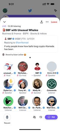 9:31 LIVE 13.2K listening SBF with Unusual Whales Business & finance $SPX Stocks & indices SBF @SBF FTX 3/17/21 Shared by Dylan LeClair Replying to @lamNomad if only people knew how balls long crypto Alameda has been unusual_... Host Dylan Le... Speaker Watcher.... Listener Request Nicholas... Co-host ↑ Tracy W... Speaker Will Cle... Listener SBF • Speaker Molly W... Speaker Dr. Parik... Listener Leave ♡ KALEO Speaker Cotoverde Listener Wall Stre... Listener 762