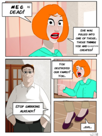 MEG IS DEAD! STOP SMIRKING ALREADY! You DESTROYED OUR FAMILY! YOU... SHE WAS PULLED INTO ONE OF THOSE... THOSE THINGS YOU AND quagmire CREATED! ...EVIL... Wilk