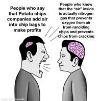 People who say that Potato chips companies add air into chip bags to make profits made with mematic People who know that the "air" inside is actually nitrogen gas that prevents oxygen from air from ranciding chips and prevents chips from cracking