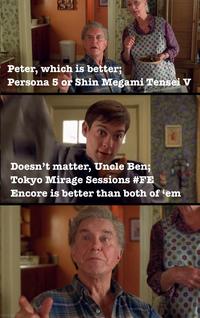 F 19.1 Peter, which is better; Persona 5 or Shin Megami Tensei V Doesn't matter, Uncle Ben; Tokyo Mirage Sessions #FE Encore is better than both of 'em