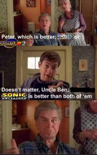 Peter, which is better; or SONIC ADVENTURE ADVENTURE Doesn't matter, Uncle Ben; SONIC is better than both of 'em UNLEASHED