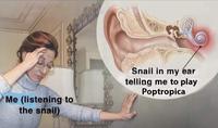 Me (listening to the snail) Snail in my ear telling me to play Poptropica