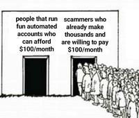 people that run fun automated accounts who can afford $100/month scammers who already make thousands and are willing to pay $100/month