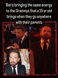 Ben's bringing the same energy to the Grammys that a 15 yr old brings when they go anywhere with their parents