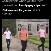 white people when you tell them there will be Family guy clips and Chinese mobile games at the function