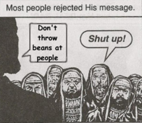 Most people rejected His message. Don't throw beans at people WATAN Shut up!