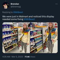 UMS Replying to @MrBeast We were just in Walmart and noticed this display needed some fixing @MrBeast 24 2 Lindl Lindl CLANK ROM MOPE Lindl CLANICREC Lind GLANC MOR 324 CLANC MON RO Stark GLAME 300 What's 324 weth Lind CLAIM OP Fred' CLAMEBU 72 Scan Brendan @lbrennyg 34 35 3449 RASPBERRY 300 2407 Savor every single m Dove 60 d CRECIPE ****** ASPBERRY Lindl PAREN Sinds on P Find CLA BOAS 248 324 00 MISLAT SAY AST M 248. Shall ASUNT S RESPHEM MAT 4:35 AM. Mar 5, 2023 · 77.4K Views ASIAT SUNT 248 S MMS 200 2 MARY A Sa every single Dove pa hoc U MSEART MYBEAST MYSLAVE N 1