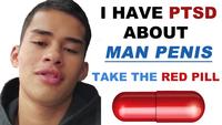 I HAVE PTSD ABOUT MAN PENIS TAKE THE RED PILL