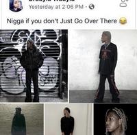 Yesterday at 2:06 PM. N---- if you don't Just Go Over There € COM R RESTRICTIO 50