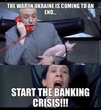 THE WAR IN UKRAINE IS COMING TO AN END... START THE BANKING CRISIS!!!