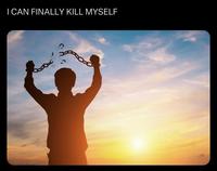 I CAN FINALLY KILL MYSELF