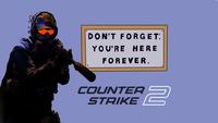 DON'T FORGET: YOU'RE HERE FOREVER. COUNTER 2 STRIKE