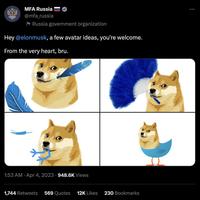 188 MFA Russia @mfa_russia Russia government organization Hey @elonmusk, a few avatar ideas, you're welcome. From the very heart, bru. 1:53 AM. Apr 4, 2023 948.6K Views 1,744 Retweets 569 Quotes 12K Likes 230 Bookmarks :