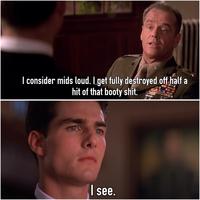 I consider mids loud. I get fully destroyed off half a hit of that booty s---. C I see.