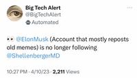 Big Tech Alert @BigTechAlert Automated @Elon Musk (Account that mostly reposts old memes) is no longer following @ShellenbergerMD 10:27 PM 4/10/23 2,211 Views