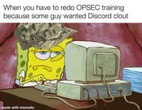 When you have to redo OPSEC training because some guy wanted Discord clout made with mematic