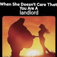 When She Doesn't Care That You Are A landlord