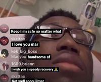 2 skrttao Keep him safe no matter what skrttao I love you mar kek_big_boss Mar you handsome af 1600.briann I wish you a speedy recovery A skrttao Get well soon lilmar