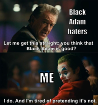 Black Adam haters Let me get this straight: you think that Black Adam is good? ME I do. And I'm tired of pretending it's not.