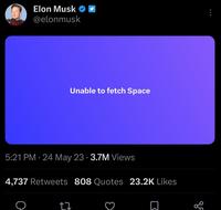 Elon Musk @elonmusk Unable to fetch Space 5:21 PM 24 May 23 3.7M Views ● ● 4,737 Retweets 808 Quotes 23.2K Likes 只