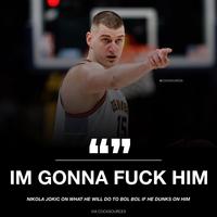 LL 15 @COCKSOURCES IM GONNA F--- HIM NIKOLA JOKIC ON WHAT HE WILL DO TO BOL BOL IF HE DUNKS ON HIM VIA COCKSOURCES