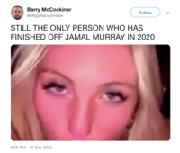 Barry McCockiner @MegaRacismHater Follow STILL THE ONLY PERSON WHO HAS FINISHED OFF JAMAL MURRAY IN 2020 8:59 PM - 15 Sep 2020