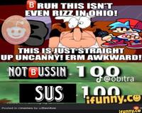 Made Not for ins BRUH THIS ISN'T EVEN RIZZ IN OHIO! by reddit instagram B m normies Fo THIS IS JUST STRAIGHT UP UNCANNY! ERM AWKWARD! NOT BUSSIN SUS Posted in r/memes by u/DaviAxe 100 100 ifunny.co @obitra ifunny.co