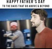 HAPPY FATHER'S DAY TO THE DADS THAT GO ABOVE & BEYOND @