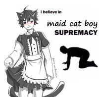 your i believe in maid cat boy SUPREMACY @mrs.randomnesss