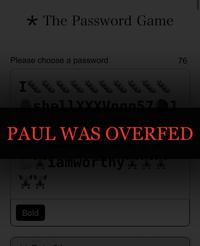 ★ The Password Game Please choose a password I 119 Sup Ens Bold END cute End shellXXXVnnn570J 76 PAUL WAS OVERFED lamworthy