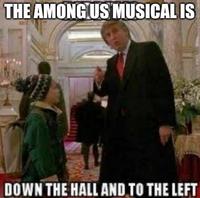 THE AMONGIUS MUSICAL IS ENX DOWN THE HALL AND TO THE LEFT