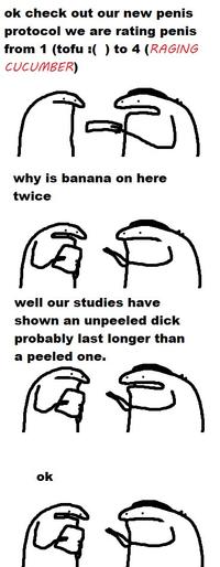 ok check out our new penis protocol we are rating penis from 1 (tofu :( ) to 4 (RAGING CUCUMBER) A-O why is banana on here twice CE A well our studies have shown an unpeeled d--- probably last longer than a peeled one. CZ ok 50