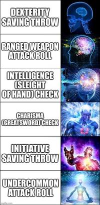 DEXTERITY SAVING THROW RANGED WEAPON ATTACK ROLL INTELLIGENCE (SLEIGHT OF HAND) CHECK CHARISMA (GREATSWORD) CHECK INITIATIVE SAVING THROW UNDERCOMMON ATTACK ROLL imgflip.com