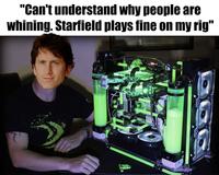 "Can't understand why people are whining. Starfield plays fine on my rig"