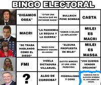 BINGO ELECTORAL "DIGAMOS OSEA" MACRI *SE TRABA HABLANDO COMO EL DIEGO* FMI ? *CITAR UNA FALACIA QUE NO ENTIENDE NADIE* "LA PANDEMIA LA SEQUIA Y LA GUERRA" "MANO DURA MOMENTO VISAGRA ES AHORA" VIDELA DICTADURA VILLARUEL ALGO DE CORDOBA? > I BULLRICH PONE BOMBAS "VAMOS A BAJAR LA INFLACION" "ALGUNA PROPUESTA DE MILEI" GATITO MIMOSO (O UNA JODA PARECIDA) FEDERALISMO Y COSO CASTA MILEI ES MACRI MILEI ES MASSA "VOS QUERES VENDER ORGANOS" COMODIN POR SI ALGUIEN NOMBRA EL QUILOMBO EN ISRAEL