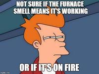 imgflip.com NOT SURE IF THE FURNACE SMELL MEANS IT'S WORKING OR IF IT'S ON FIRE