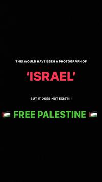 THIS WOULD HAVE BEEN A PHOTOGRAPH OF 'ISRAEL' BUT IT DOES NOT EXIST!!! FREE PALESTINE